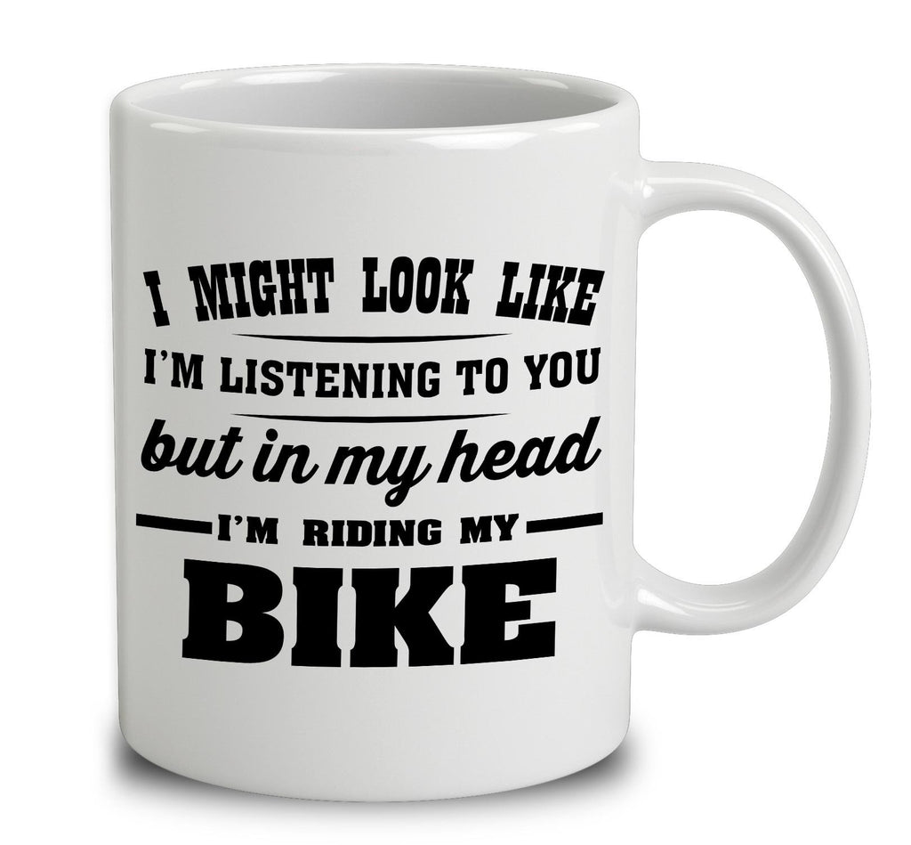 I Might Look Like I'm Listening To You, But In My Head I'm Riding My Bike