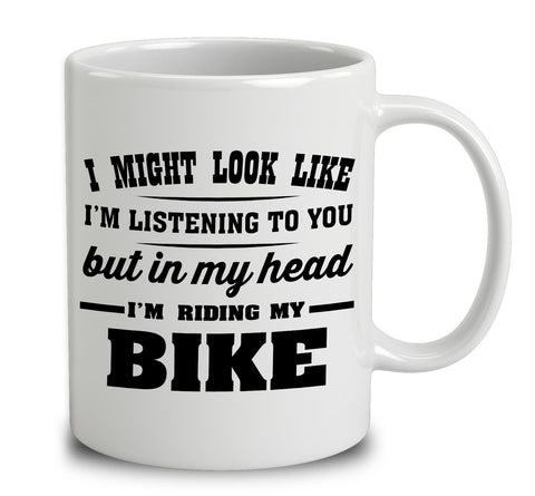 I Might Look Like I'm Listening To You, But In My Head I'm Riding My Bike