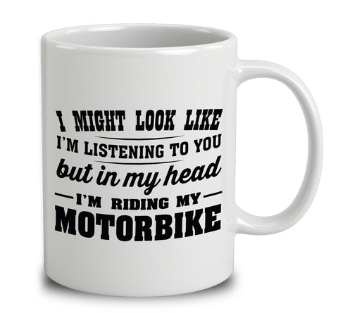I Might Look Like I'm Listening To You, But In My Head I'm Riding My Motorbike