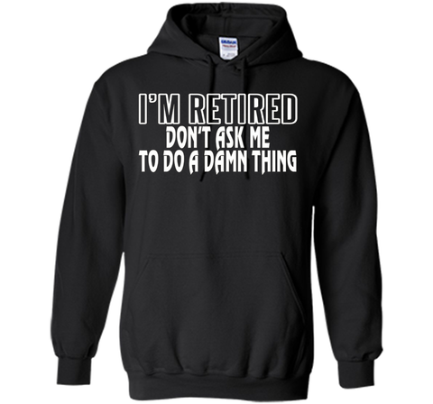 I'm Retired Don't ask me do damn thing Funny Retired T-shirt