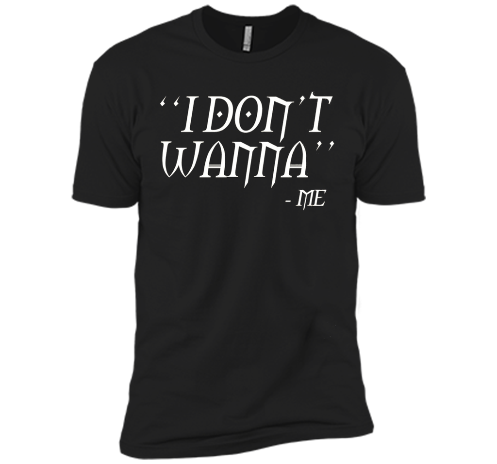 I Don't Wanna Funny T-shirt By Me Awesome Gift Ideas For You