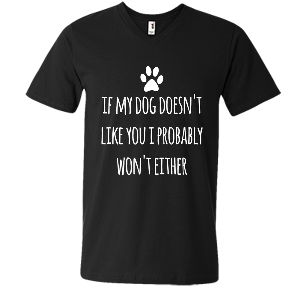 If My Dog Doesn't Like You I Probably Won't Either T-Shirt