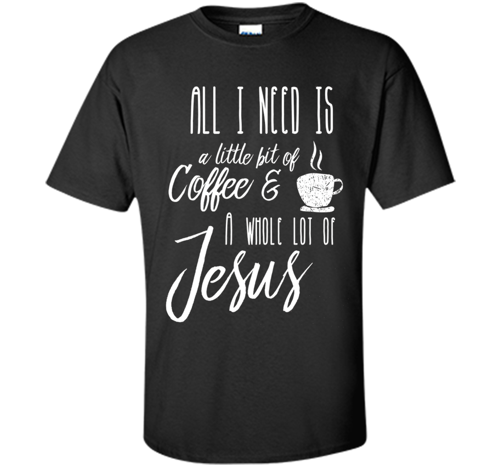 All I Need Is A Little Bit Of Coffee & A Whole Lot Of Jesus