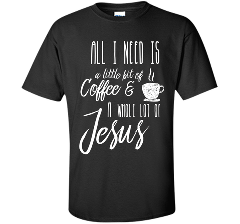 All I Need Is A Little Bit Of Coffee & A Whole Lot Of Jesus