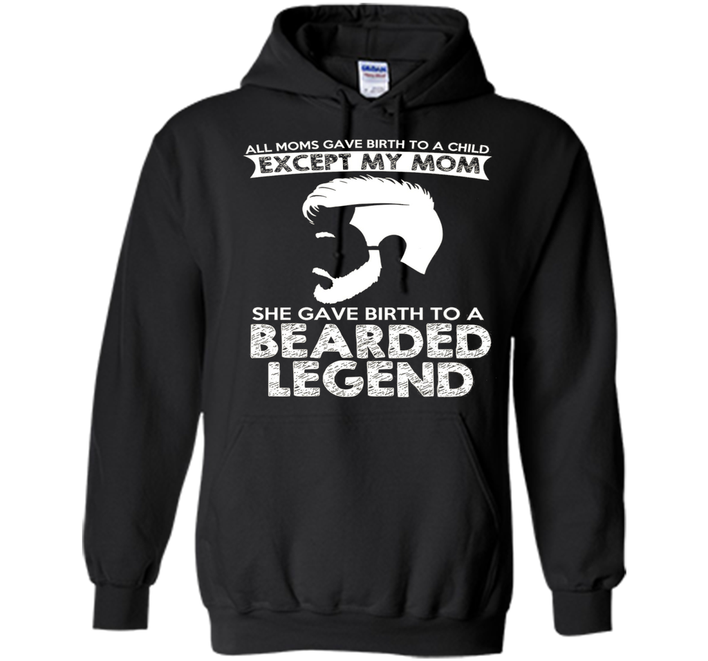 She Gave Birth To A Bearded Legend Tshirt