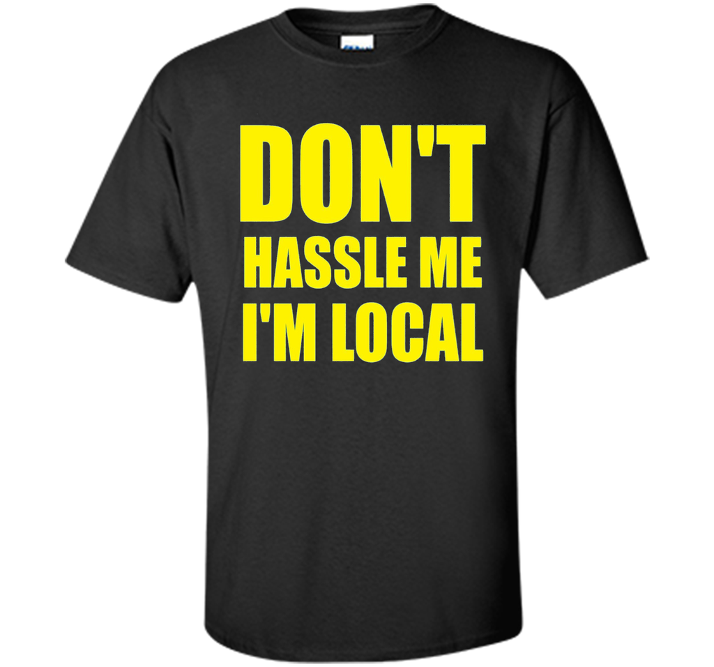 Men's Don't Hassle Me I'm Local Adult MENS T-Shirt