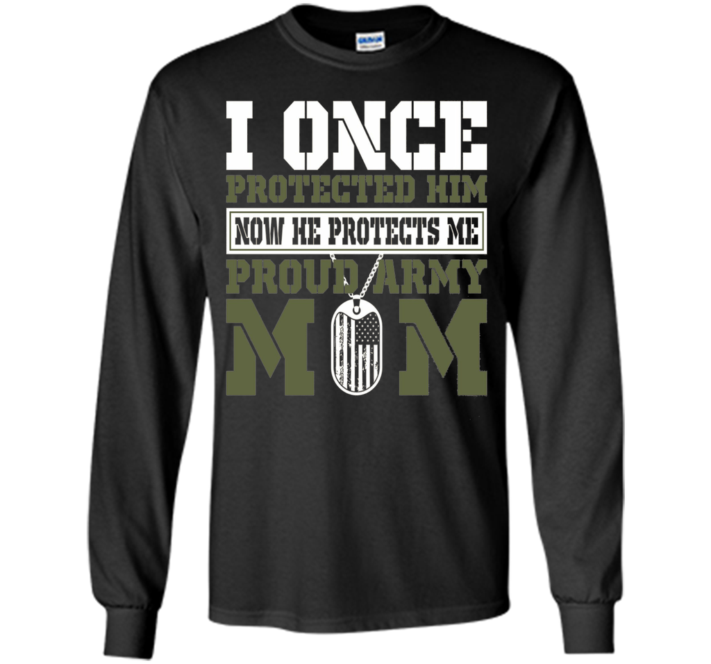 I Once Protected Him He Protects Me Proud Army Mom TShirt