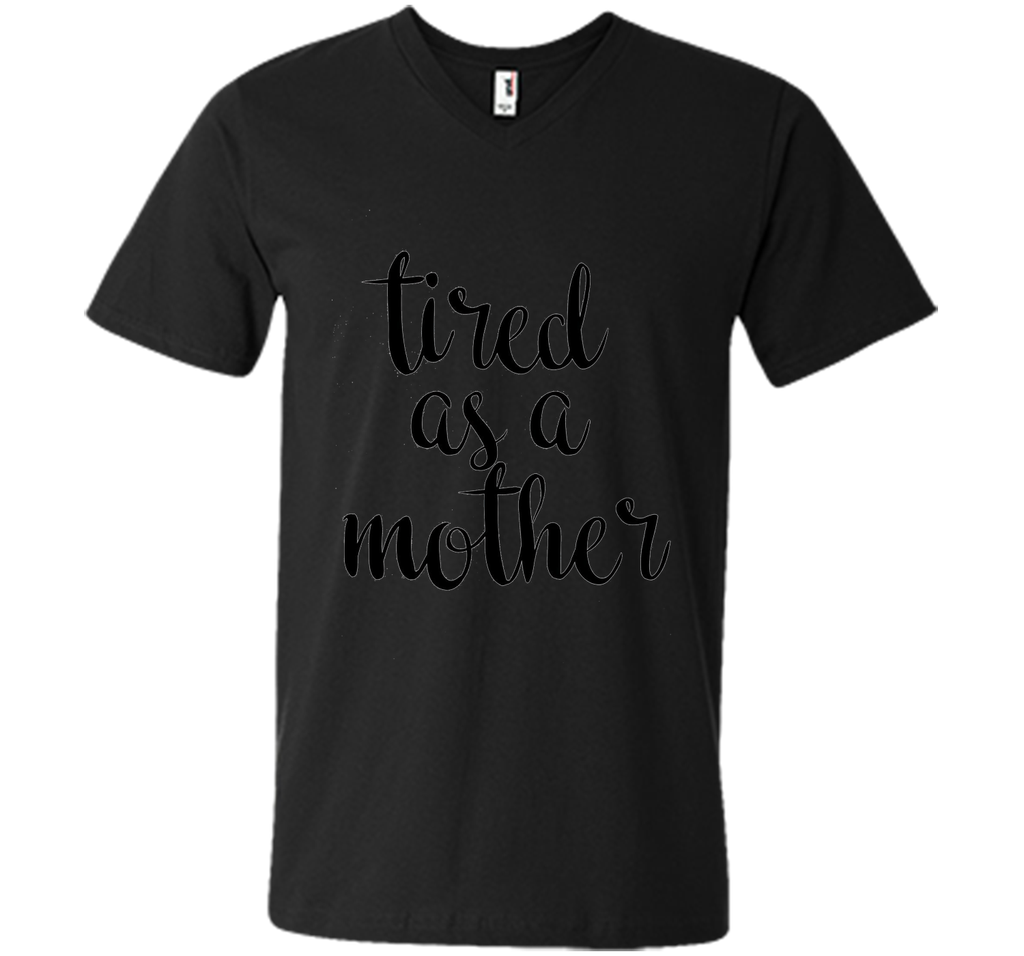Tired As A Mother T Shirt- Men's and Women