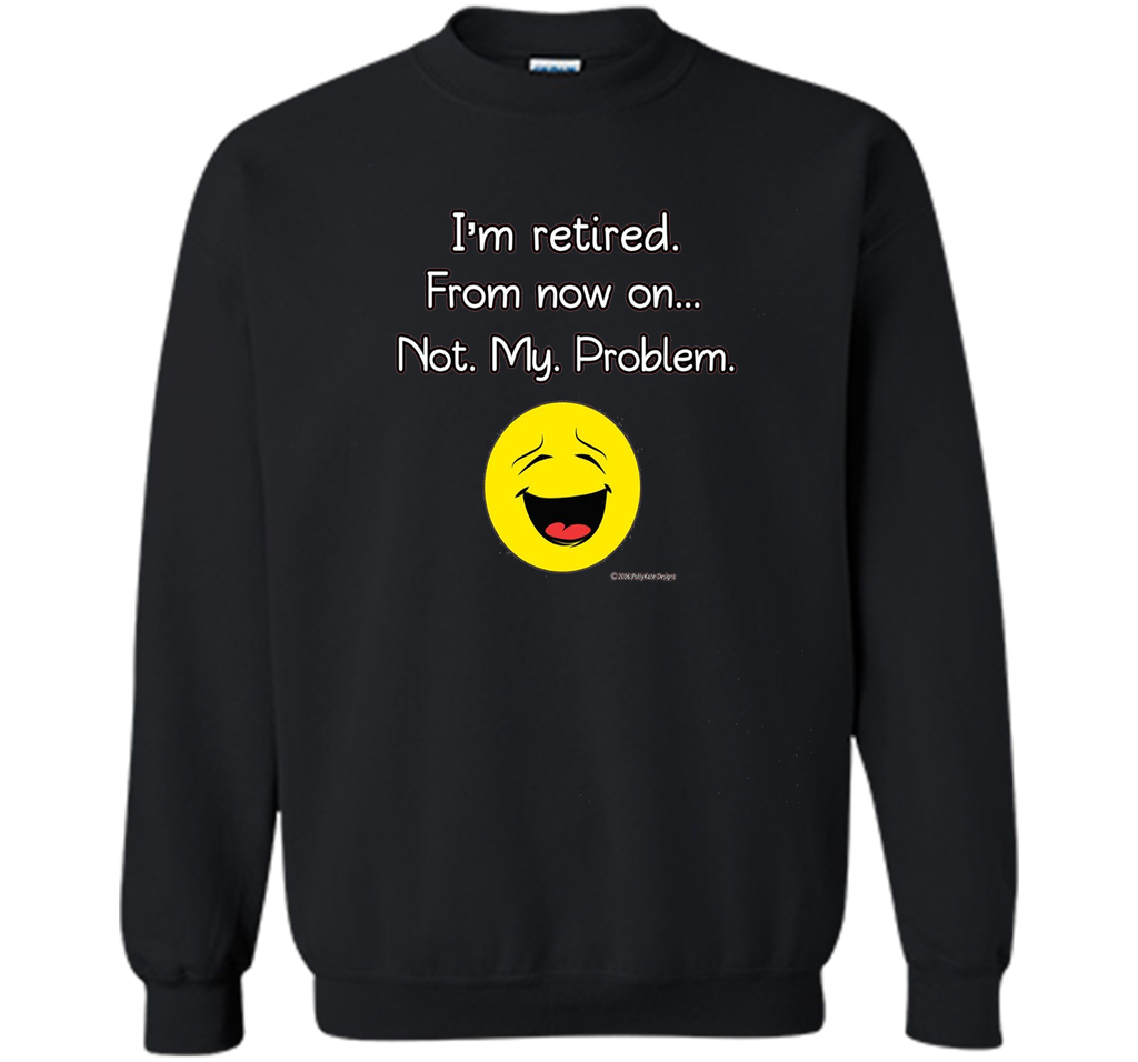 I'm Retired-Not My Problem Funny Retirement Tshirt Gifts