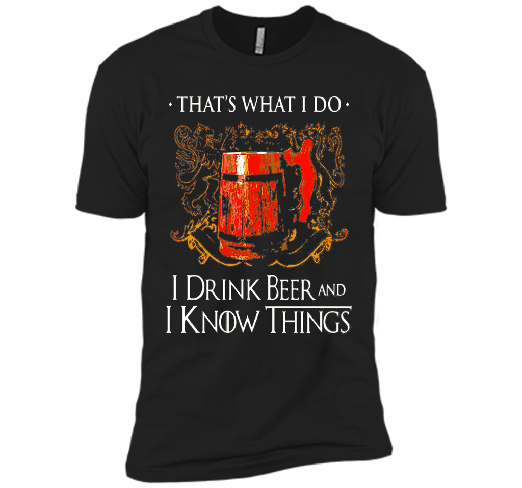 I drink beer and i know things t shirt
