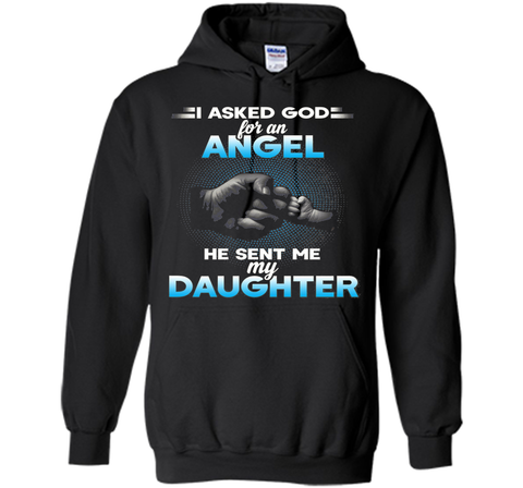 I asked god for an angel he sent me my daughter T-shirt.