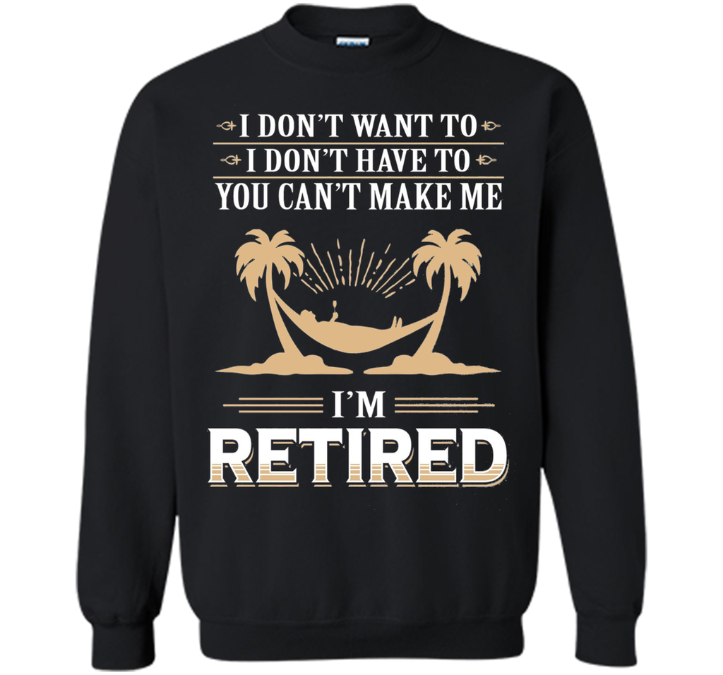 Retirement Gift T-shirt Don't want to Don't Have to Retired