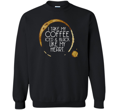 I Take My Coffee Iced & Black Like My Heart - Coffee Shirt