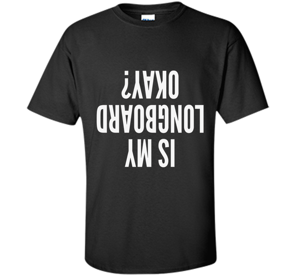 Is My Longboard Okay Skateboard Extreme T-Shirt