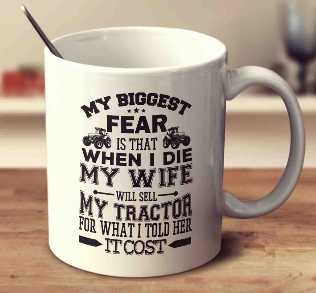 My Biggest Fear Is That When I Die My Wife Will Sell My Tractor For What I Told Her It Cost