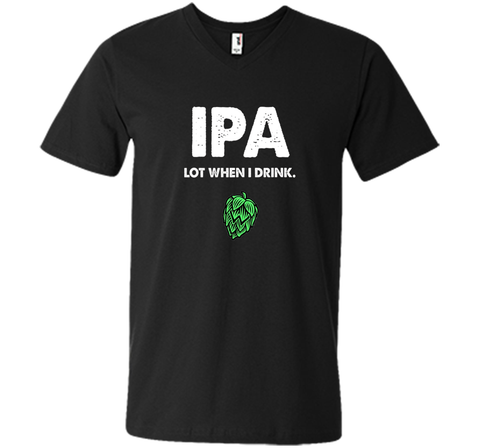 IPA Lot When I Drink - Funny Drinking Shirt Brewing & Beer