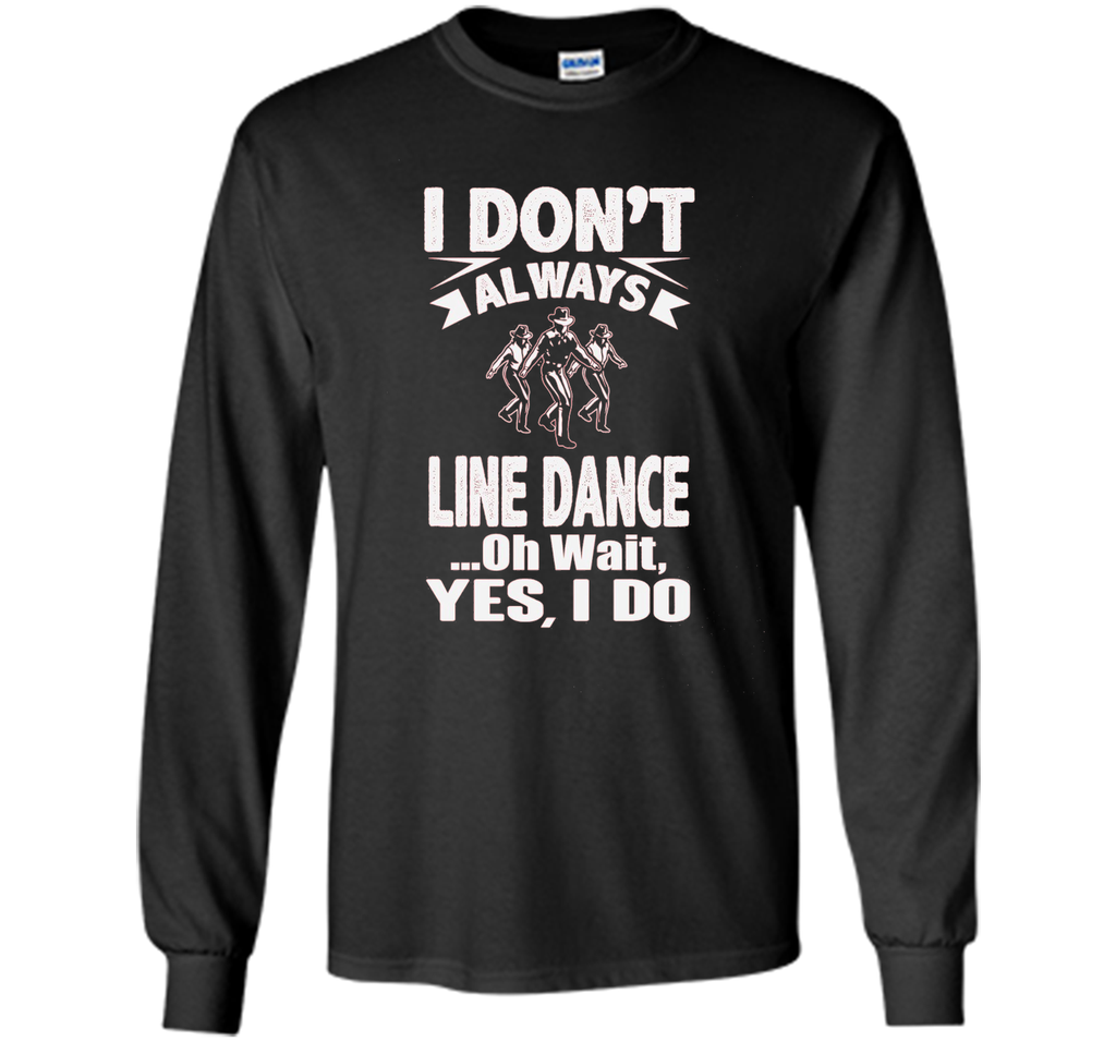 I Don't Always Line Dance oh Wait I Do T-Shirt