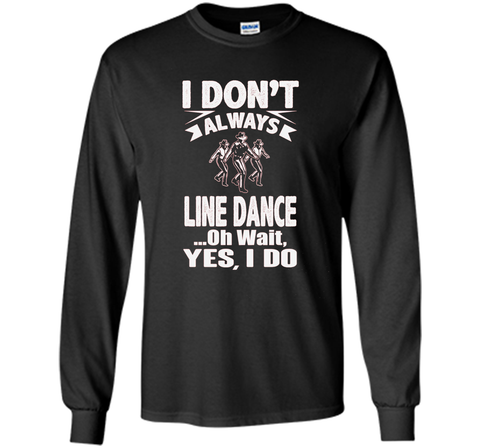I Don't Always Line Dance oh Wait I Do T-Shirt