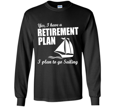 Yes, I Have A Retirement Plan I Plan to Go Sailing T-Shirt