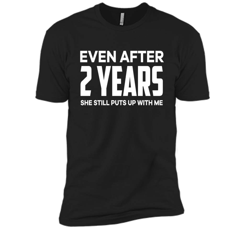Even After 2 Years she still puts up with me t shirt