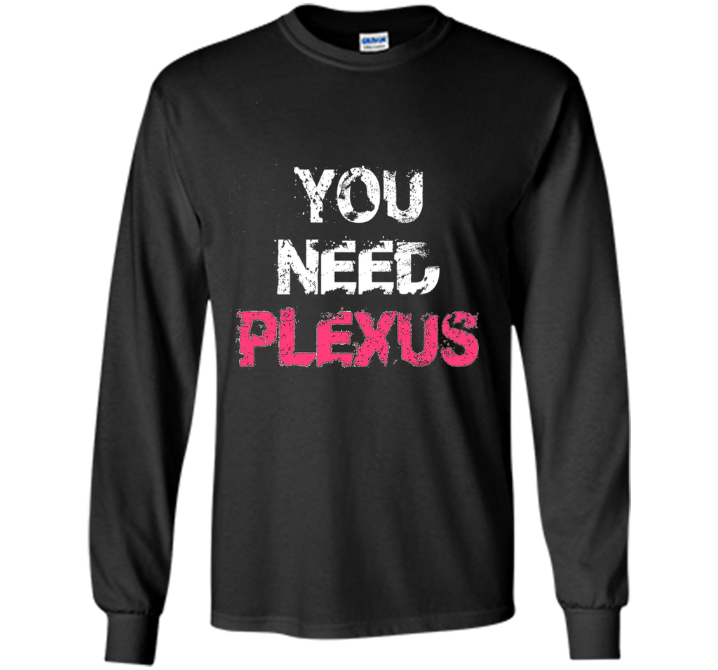 You Need Plexus Tshirt