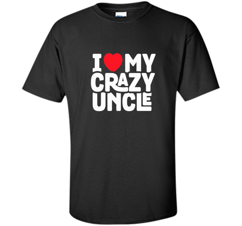 I Love My Crazy Uncle - Funny Nephew Humor Gift T-Shirt