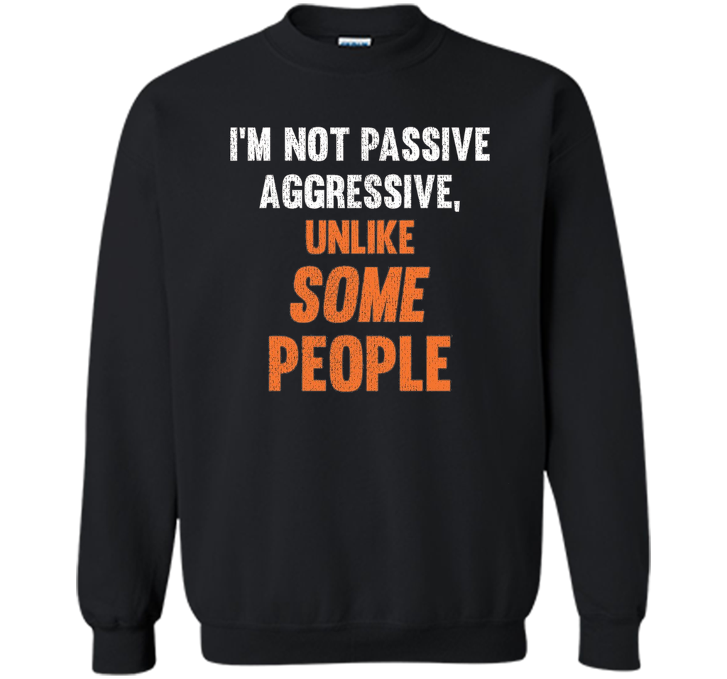 Funny Shirt - I'm Not Passive Aggressive, Unlike Some People