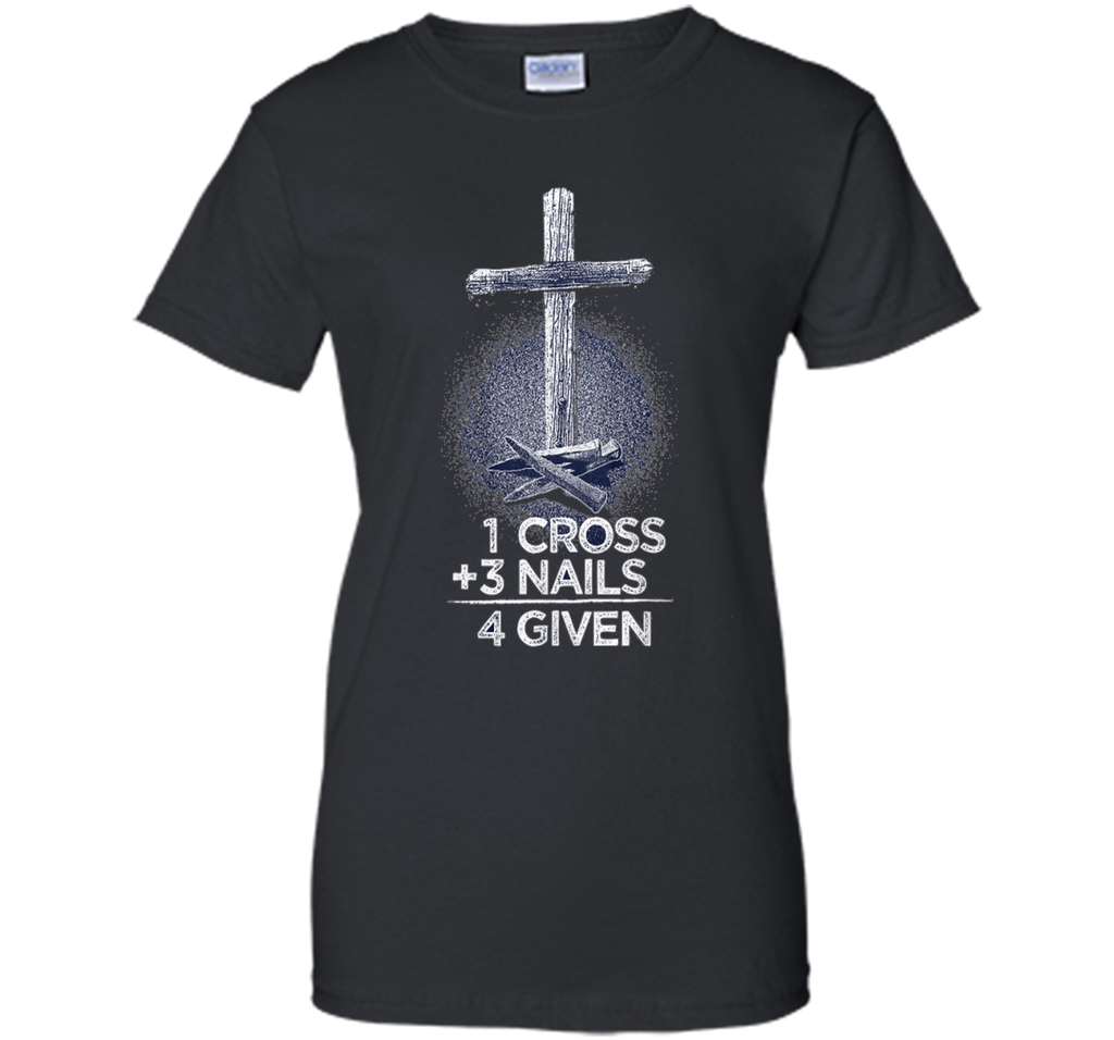 1 Cross + 3 Nails = 4 Given T-Shirt : Christian T Shirt