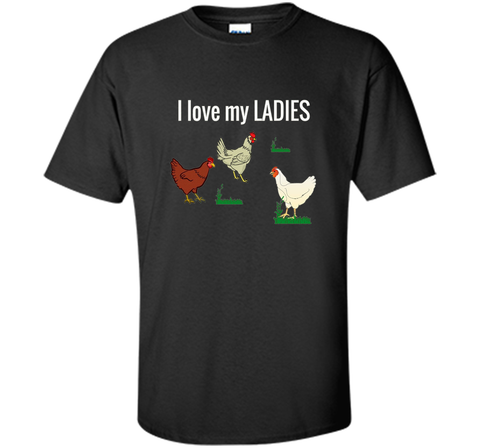 Funny Chicken t shirt for chicken farmers! I Love My Ladies
