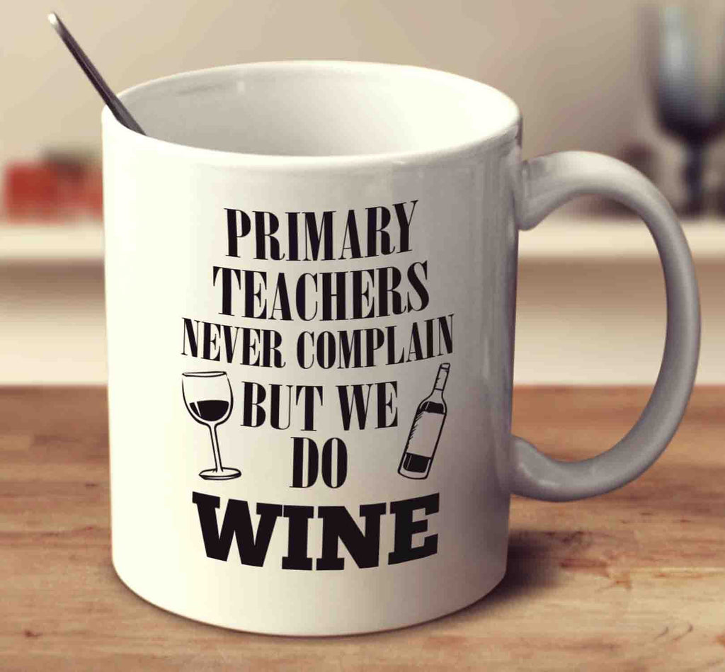 Primary Teachers Never Complain But We Do Wine