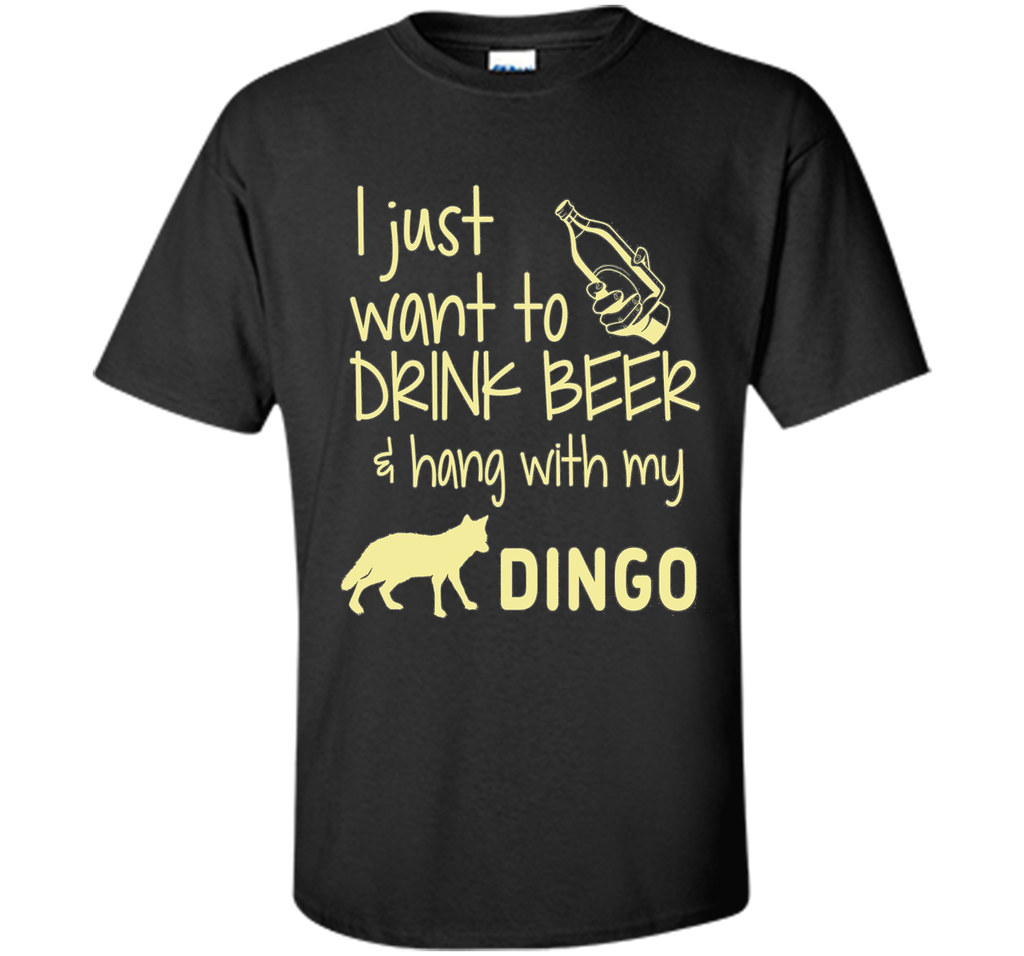 I Just Want To Drink Beer Hang With My Dingo T-Shirt