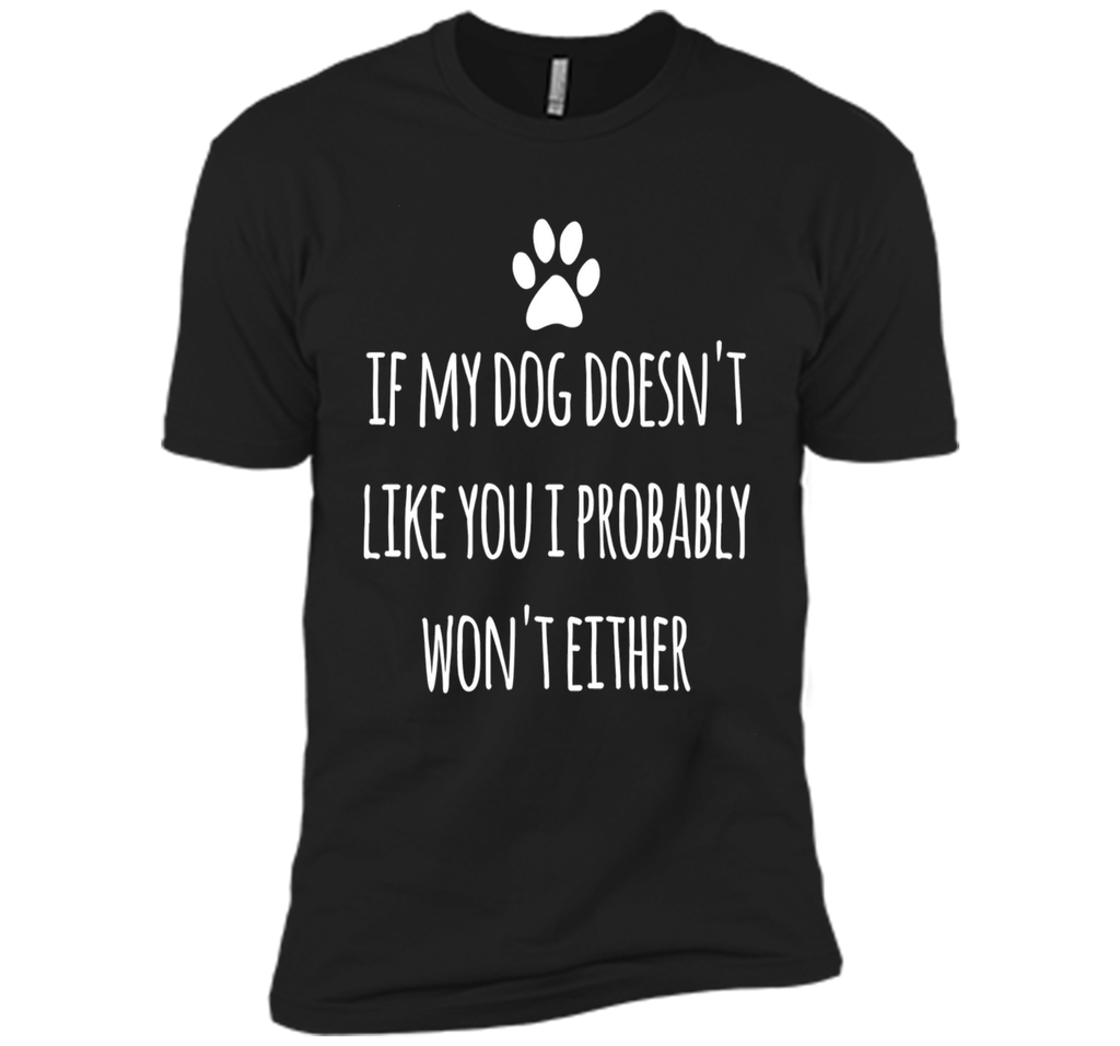 If My Dog Doesn't Like You I Probably Won't Either T-Shirt