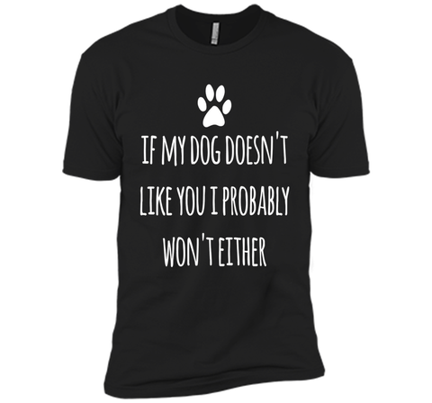 If My Dog Doesn't Like You I Probably Won't Either T-Shirt
