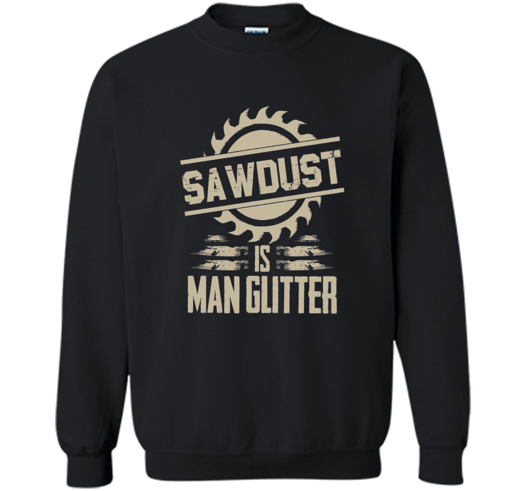 Sawdust Is Man Glitter Funny Woodworking T Shirt