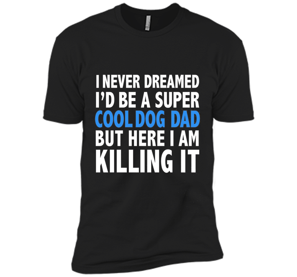 I Never Dreamed I'd be a Super Cool Dog Dad Funny T-shirt