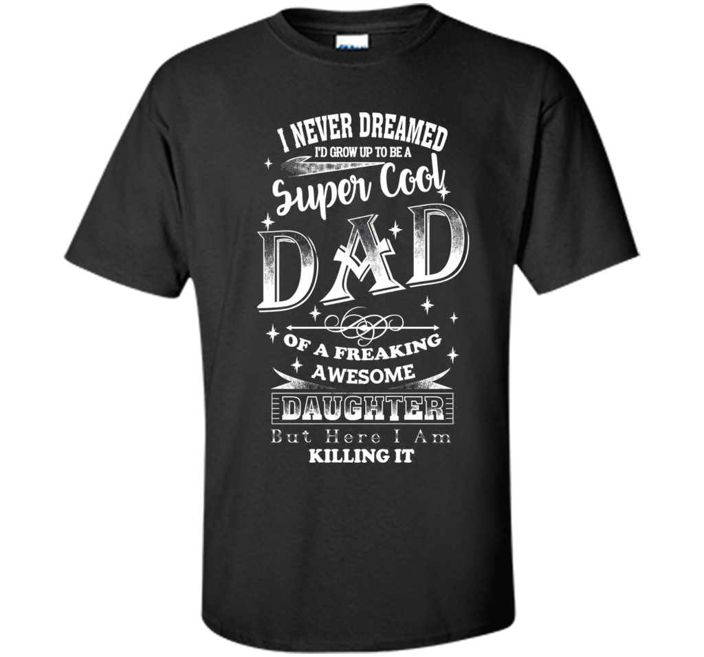Super Cool Dad Of A Freaking Awesome Daughter - Dad T-shirt