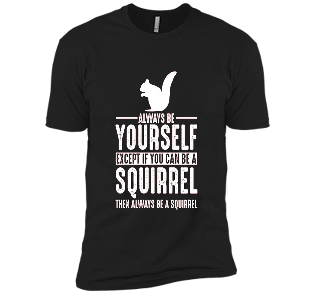 Squirrel Always Be Yourself Except If You Can Be T-Shirt