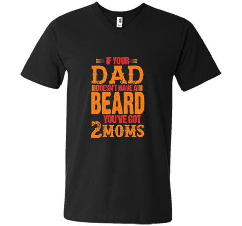 if your dad doesn't have a beard you've got 2 moms t-shirt