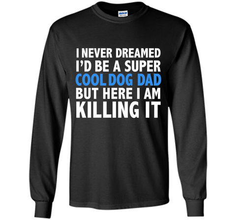 I Never Dreamed I'd be a Super Cool Dog Dad Funny T-shirt