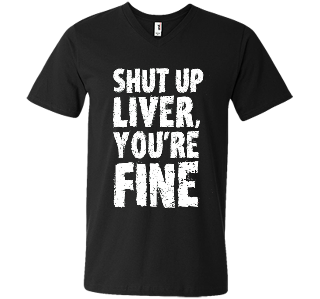 Shut Up Liver Youre Fine T Shirt