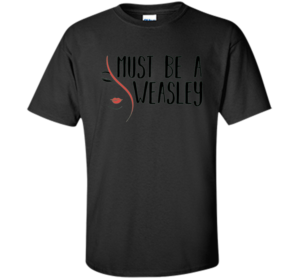 Must Be A Weasley T Shirt Funny Redhead Shirt