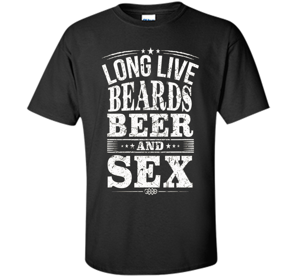 long live beards beer and sex t-shirt