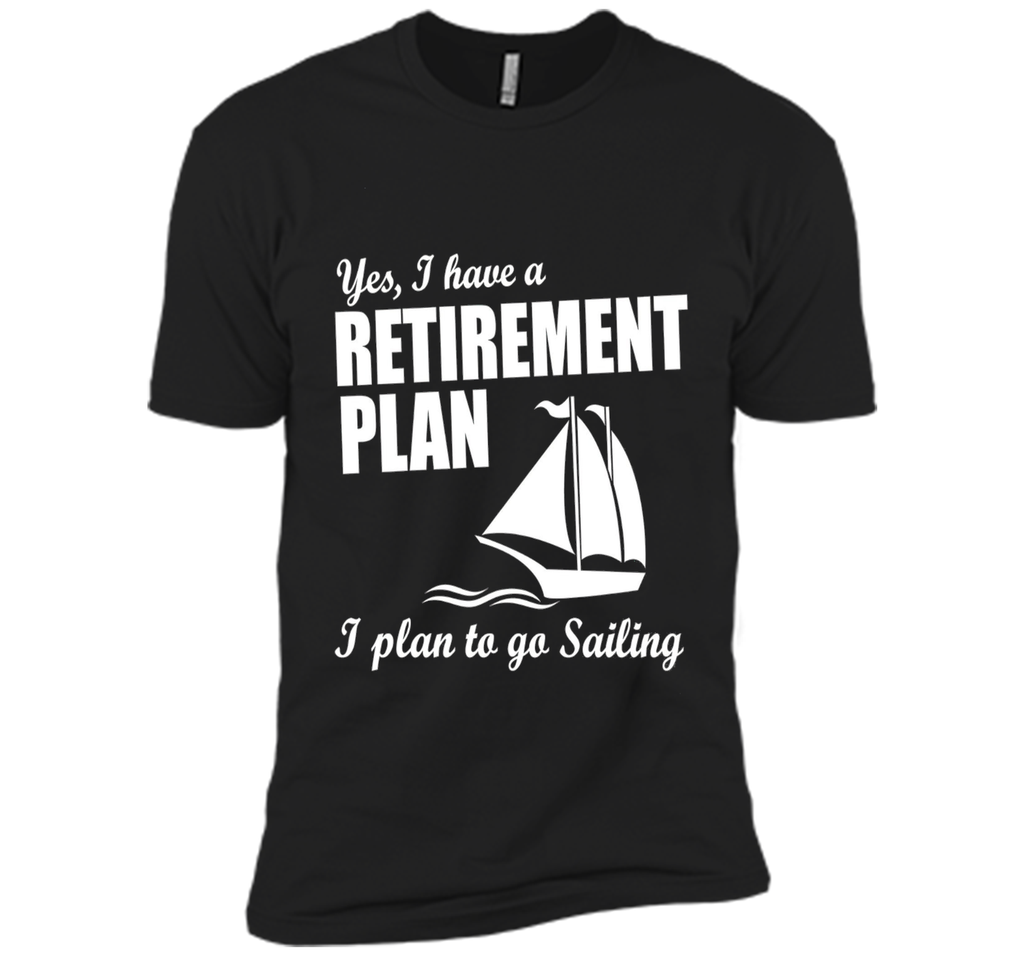 Yes, I Have A Retirement Plan I Plan to Go Sailing T-Shirt