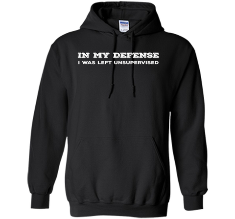 IN MY DEFENSE I WAS LEFT UNSUPERVISED T-SHIRT - GIFT IDEA
