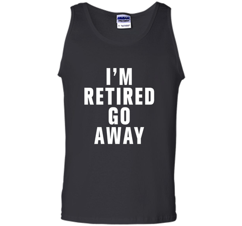 I'm retired go away t-shirt