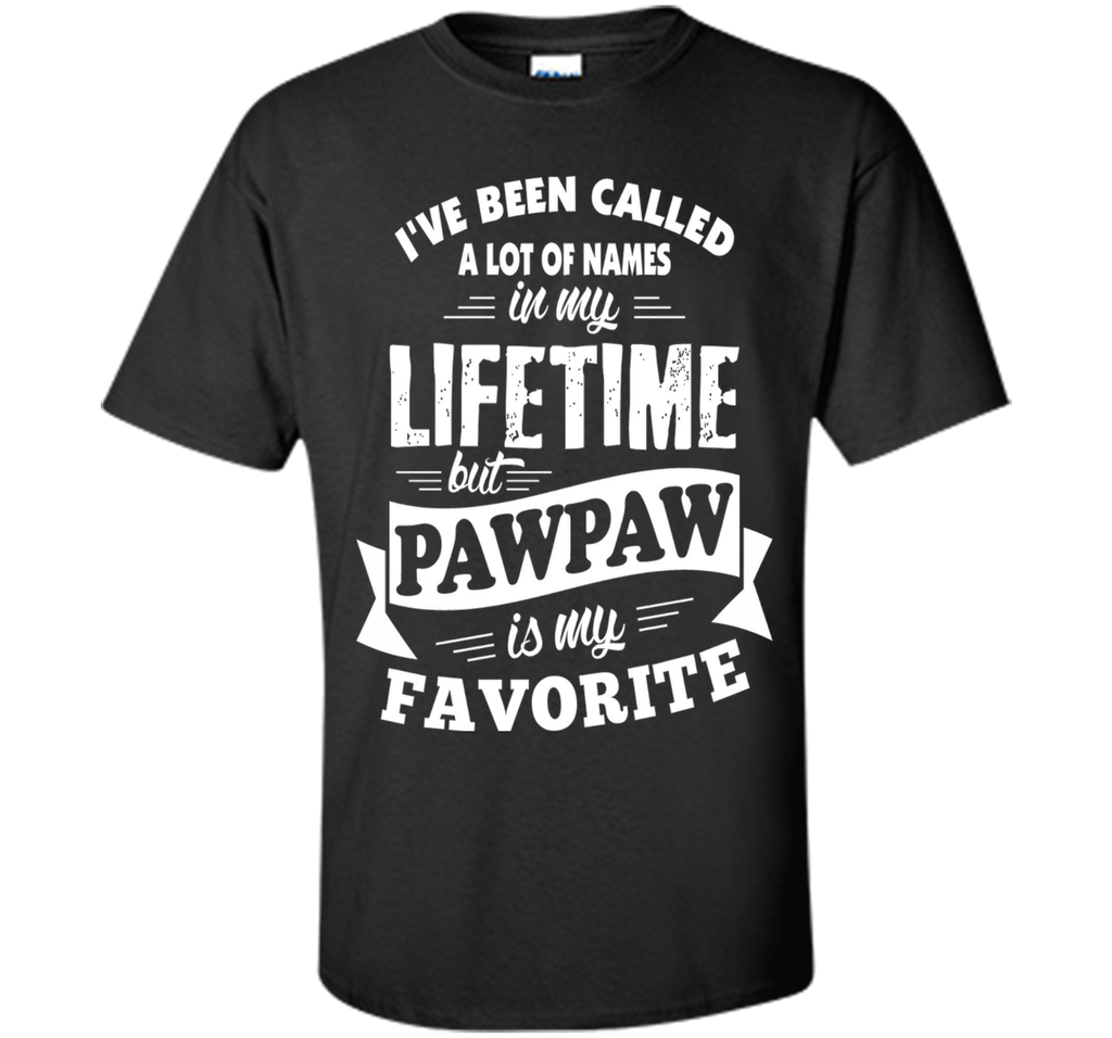 Men's I've been called a lot of Names but Pawpaw is my Favorite T