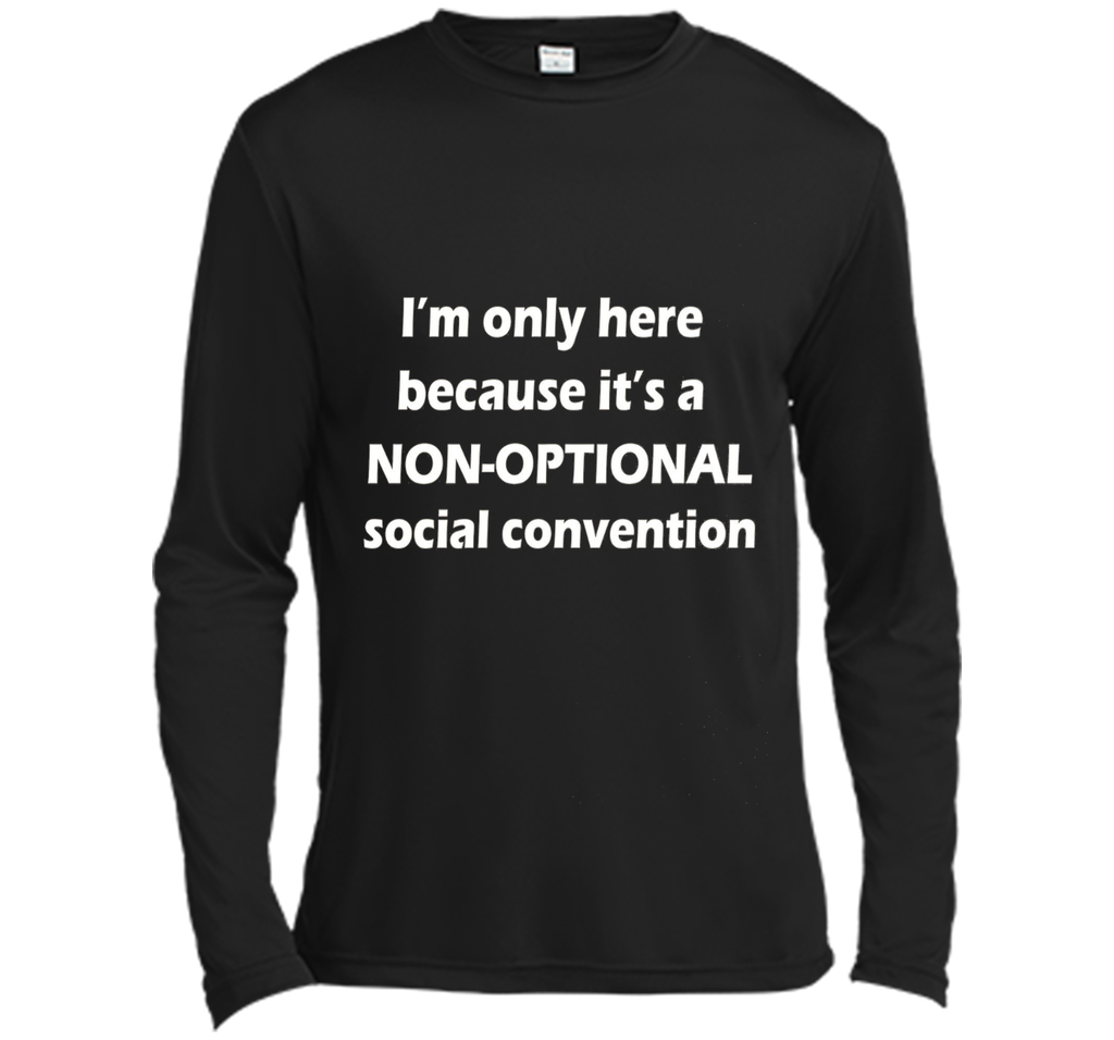I'm only here it's a non-optional social convention Geek Tee