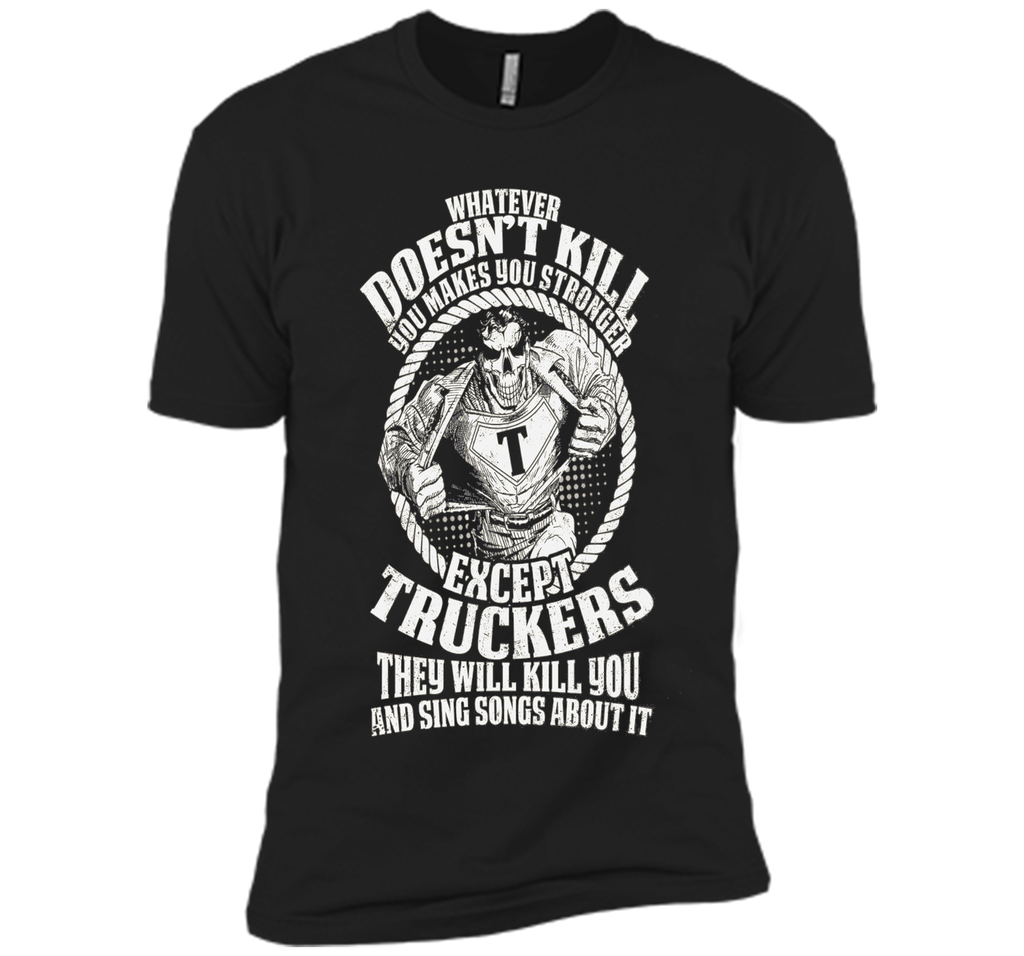 Whatever Doesn't Kill You Makes You Stronger - Truckers Tee