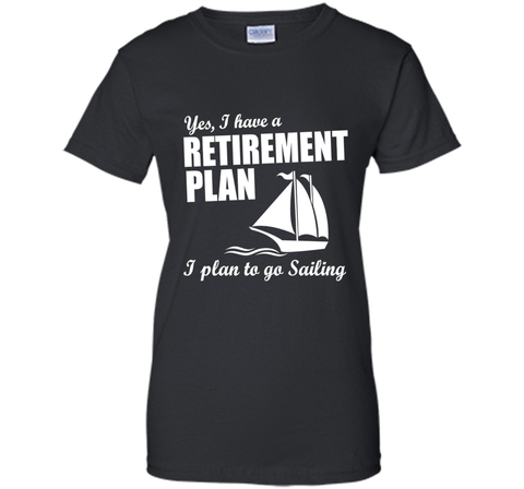 Yes, I Have A Retirement Plan I Plan to Go Sailing T-Shirt