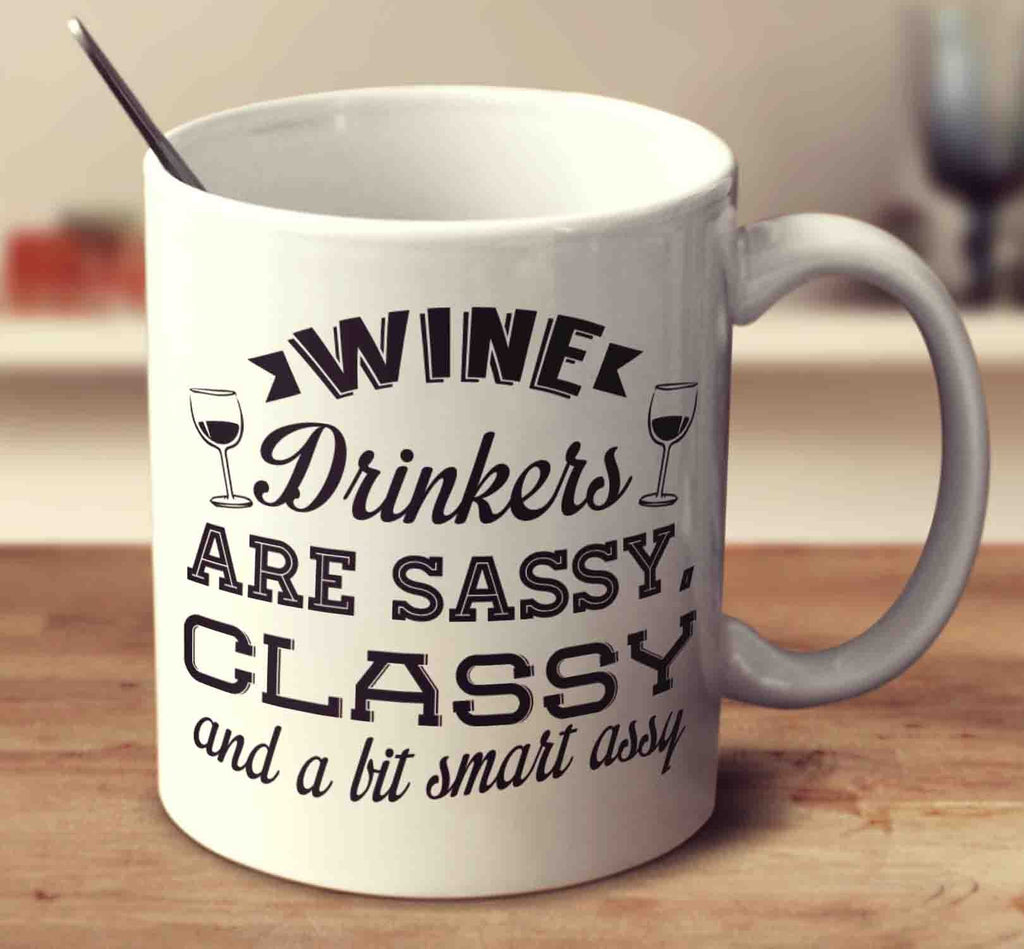 Wine Drinkers Are Sassy Classy And A Bit Smart Assy